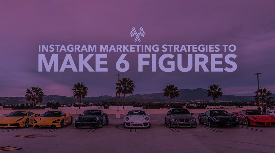 10 Instagram Marketing Strategies to Make 6 Figures