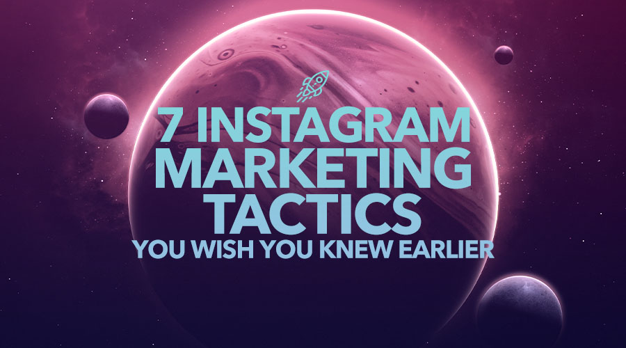 7 Instagram Marketing Tactics You'll Wish You Knew Earlier