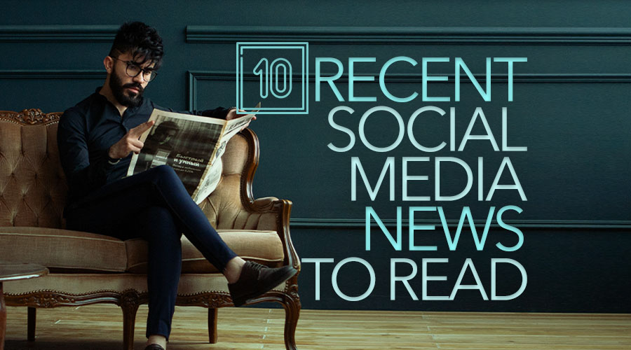 10 Recent Social Media News Stories You Need to Read