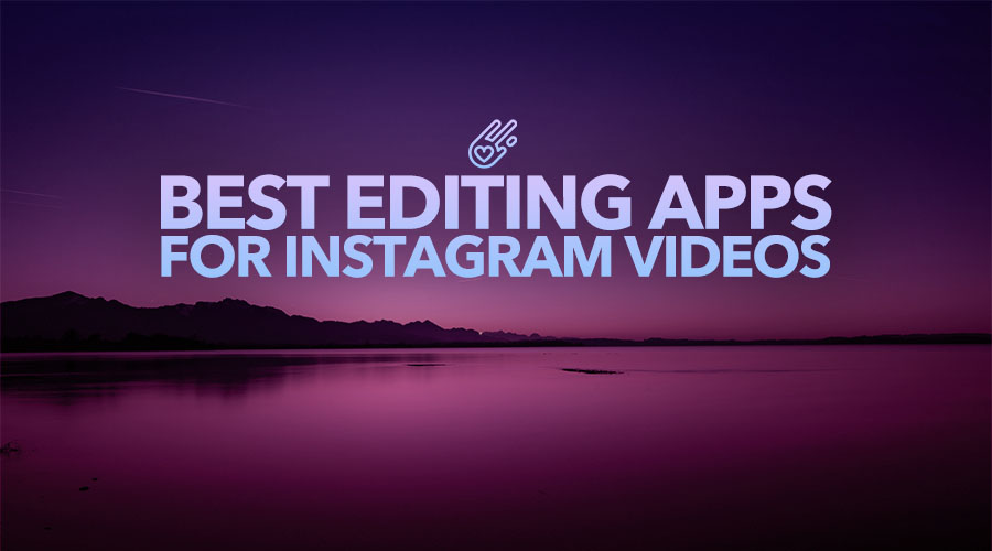 Best Editing Apps for Instagram Videos