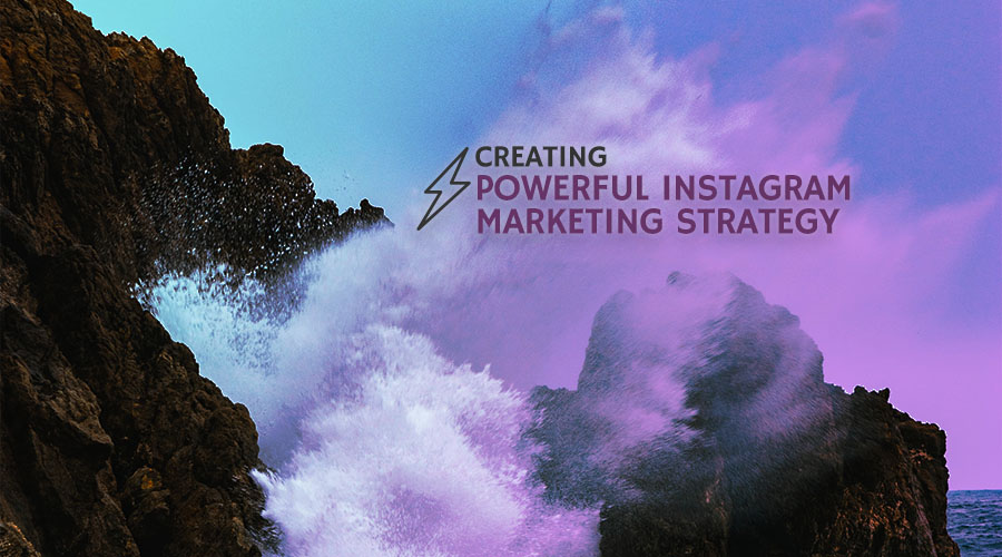 Creating a Powerful Instagram Marketing Strategy to Increase Sales and Website Traffic