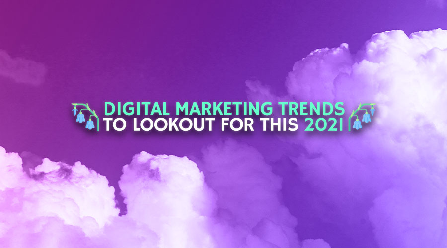 Digital Marketing Trends to Lookout for this 2021