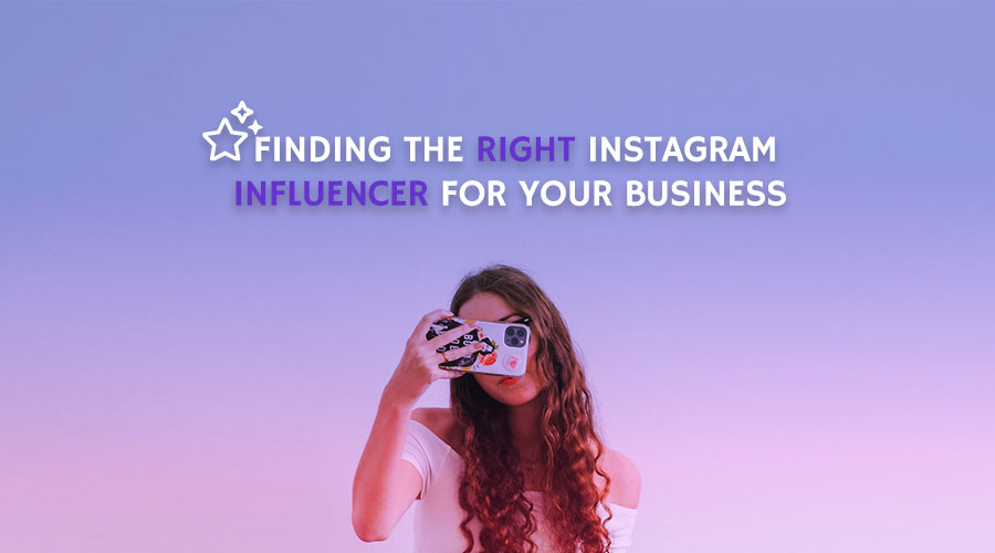 Finding The Right Instagram Influencer for Your Business