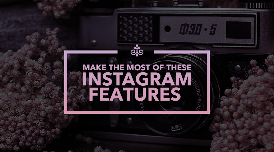 Get Familiar with Instagram Features and Make the Most of Them