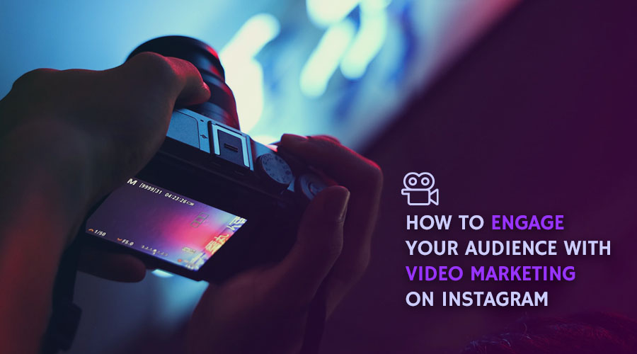 How to Engage Your Audience with Video Marketing on Instagram