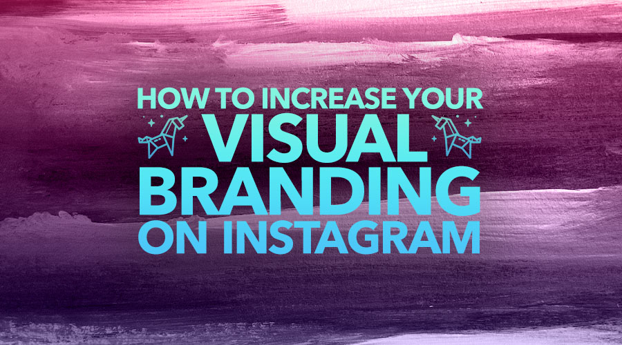 How to Increase Your Visual Branding on Instagram