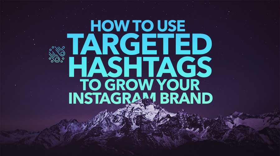 How to Use Targeted Hashtags to Grow Your Instagram Brand
