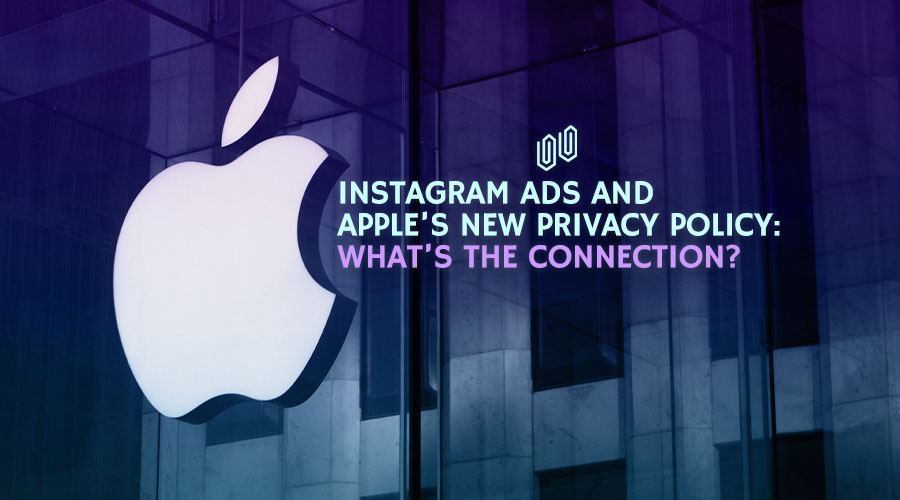 Instagram Ads and Apple’s New Privacy Policy: What's the Connection?