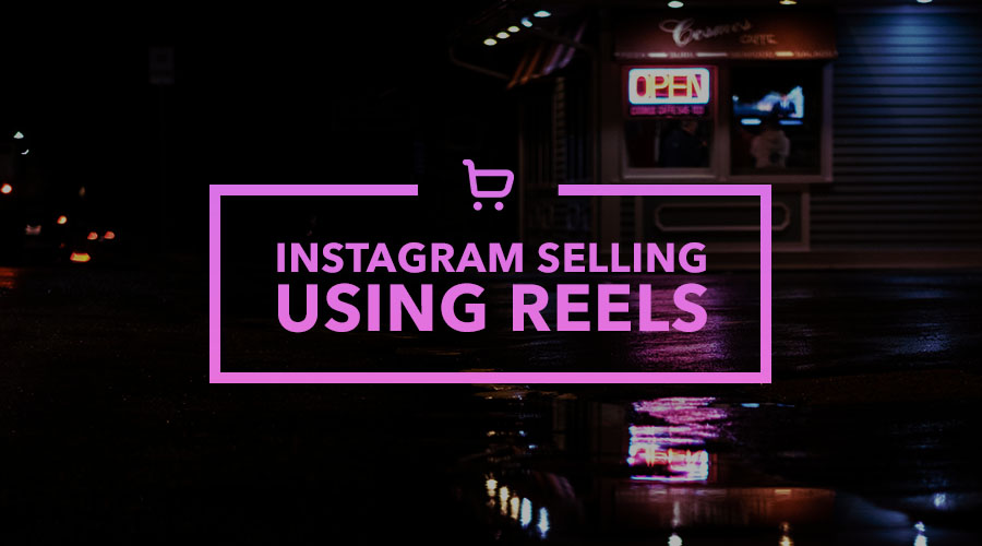 Reel Sales Strategies: How to Sell on Instagram Using Reels