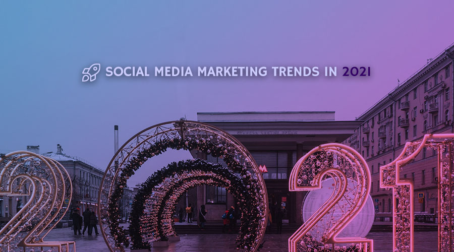 Social Media Marketing Trends in 2021