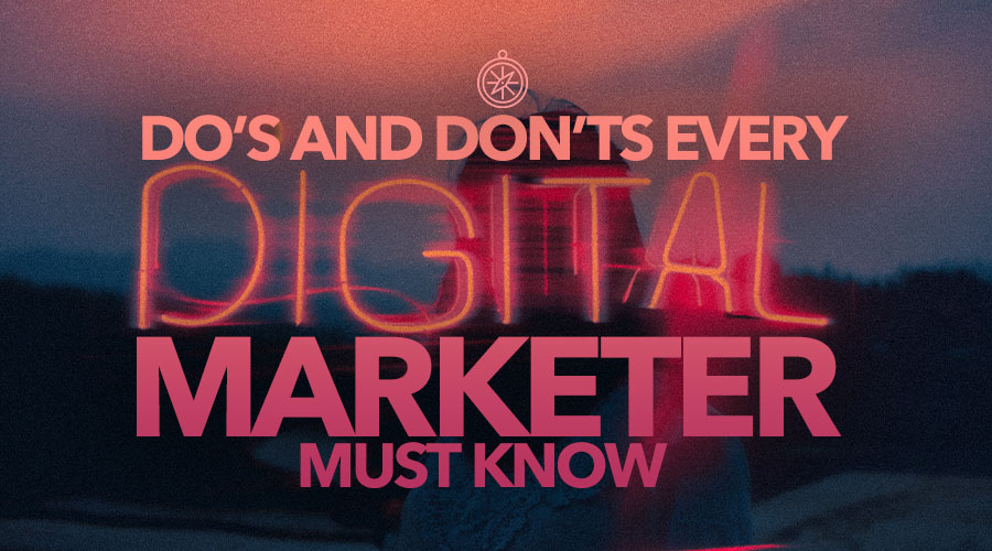 The Do’s and Don'ts Every Digital Marketer Must Know