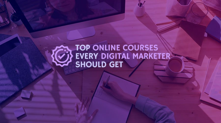 Top Online Courses Every Digital Marketer Should Get
