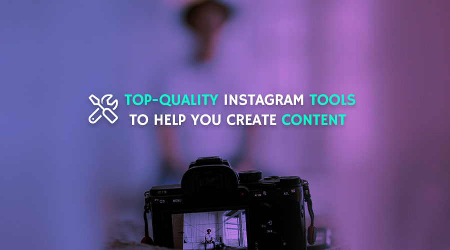 Top-Quality Instagram Tools to Help You Create Content