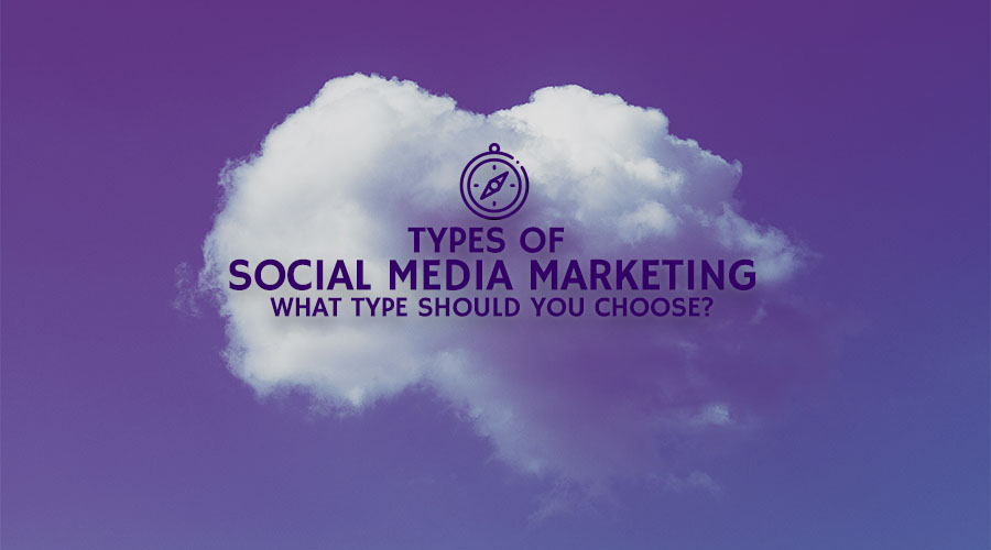 Types of Social Media Marketing - What Type Should You Choose?