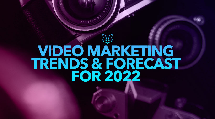 Video Marketing Trends and Forecasts for 2022