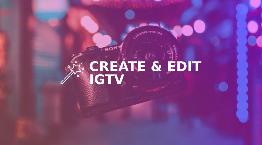 Your Ultimate Guide to Creating and Editing Vertical Videos for IGTV